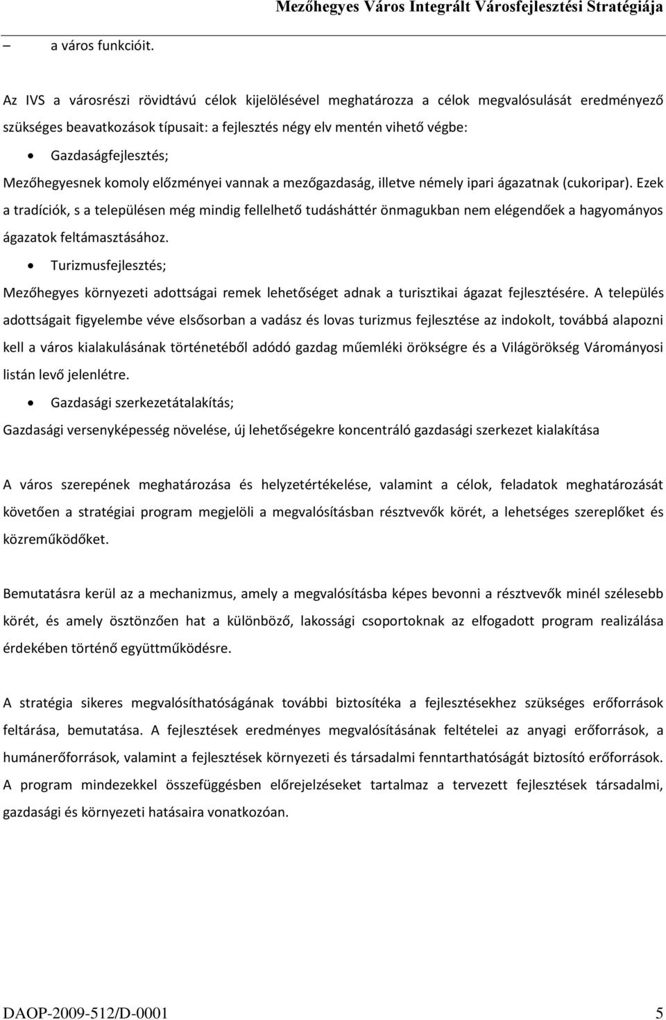 Mezőhegyesnek komoly előzményei vannak a mezőgazdaság, illetve némely ipari ágazatnak (cukoripar).