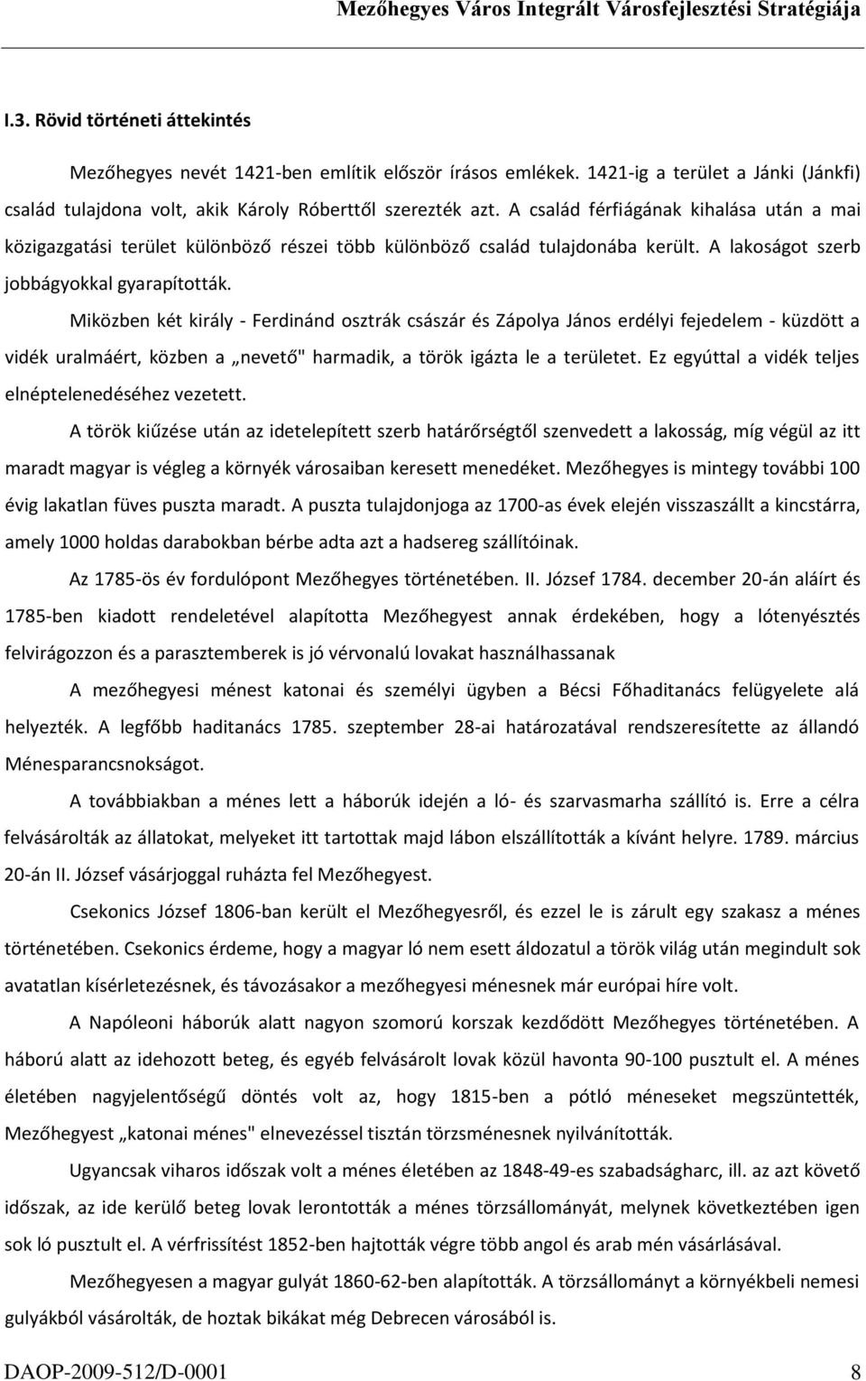 Miközben két király - Ferdinánd osztrák császár és Zápolya János erdélyi fejedelem - küzdött a vidék uralmáért, közben a nevető" harmadik, a török igázta le a területet.