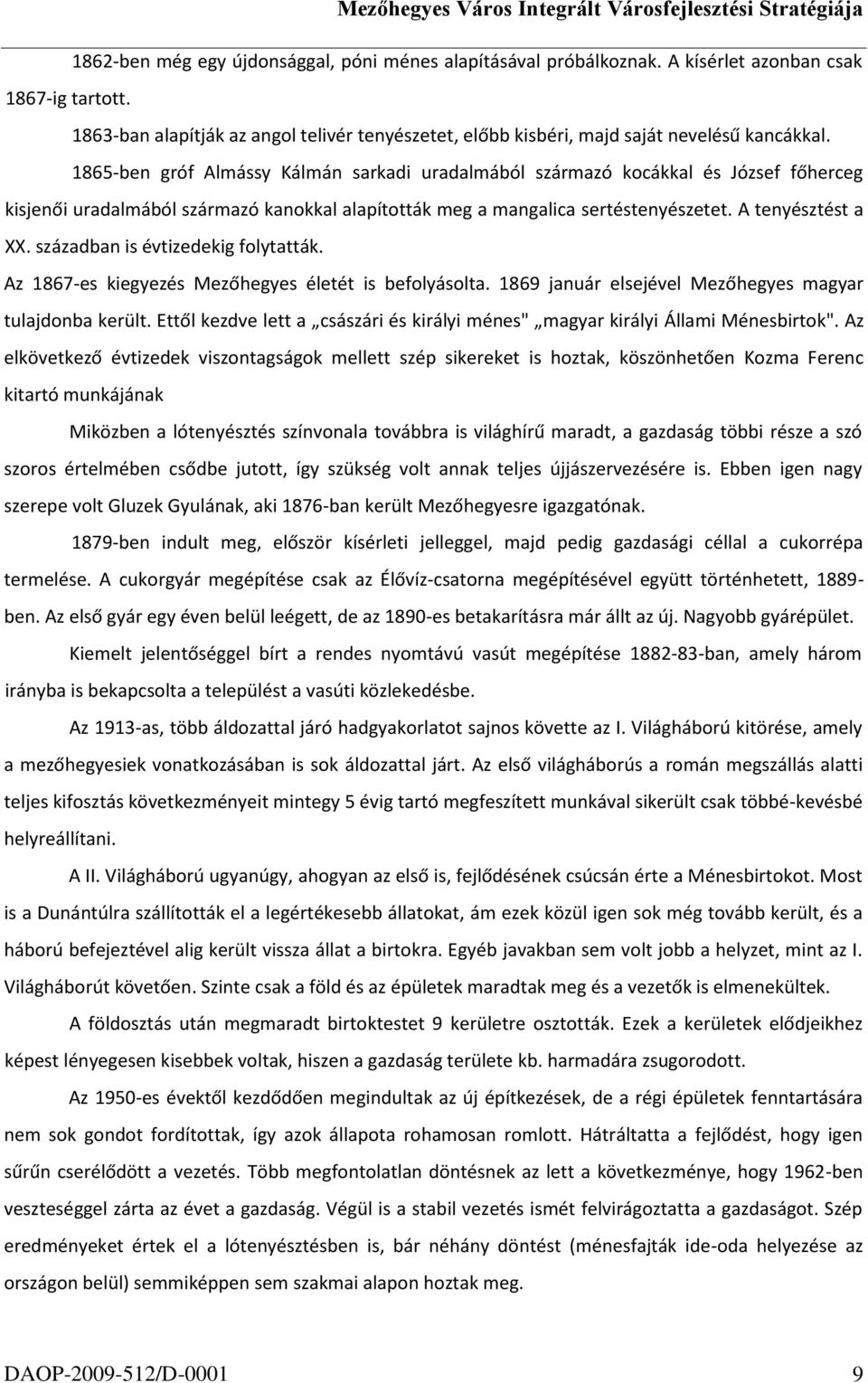 1865-ben gróf Almássy Kálmán sarkadi uradalmából származó kocákkal és József főherceg kisjenői uradalmából származó kanokkal alapították meg a mangalica sertéstenyészetet. A tenyésztést a XX.