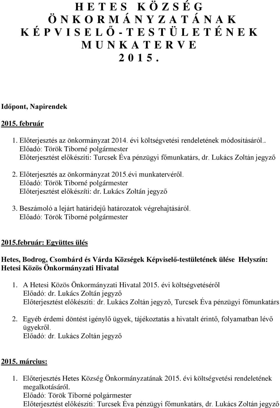 február: Együttes ülés Hetes, Bodrog, Csombárd és Várda Községek Képviselő-testületének ülése Helyszín: Hetesi Közös Önkormányzati Hivatal 1. A Hetesi Közös Önkormányzati Hivatal 2015.