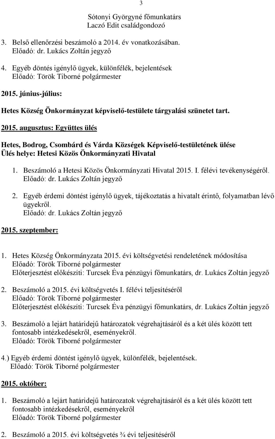 augusztus: Együttes ülés Hetes, Bodrog, Csombárd és Várda Községek Képviselő-testületének ülése Ülés helye: Hetesi Közös Önkormányzati Hivatal 1. Beszámoló a Hetesi Közös Önkormányzati Hivatal 2015.