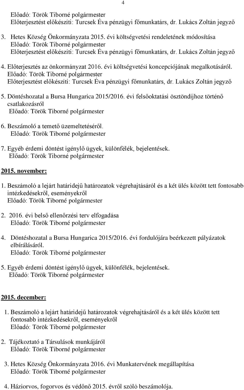 2015. november: fontosabb intézkedésekről, eseményekről 2. 2016. évi belső ellenőrzési terv elfogadása 4. Döntéshozatal a Bursa Hungarica 2015/2016.