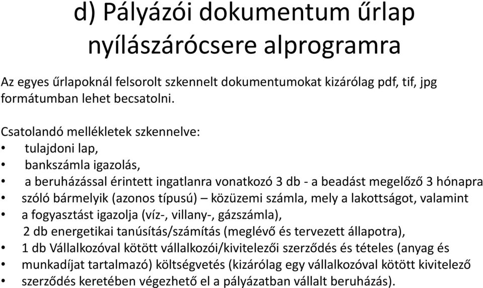 közüzemi számla, mely a lakottságot, valamint a fogyasztást igazolja (víz-, villany-, gázszámla), 2 db energetikai tanúsítás/számítás (meglévő és tervezett állapotra), 1 db Vállalkozóval