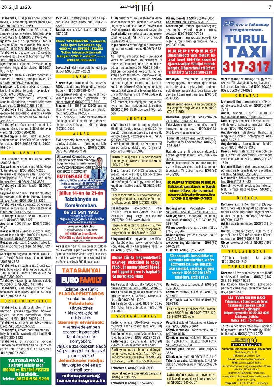 emeleti, 53 m 2 -es, 2 szobás, felújított eladó. Ár: 5,99 MFt. 06(30)432-4874 Tatabányán, Dózsakertben 2 szobás, erkélyes lakás eladó! Irányár: 6,3 MFt. 06(30)329-3696 Újvárosban 1.