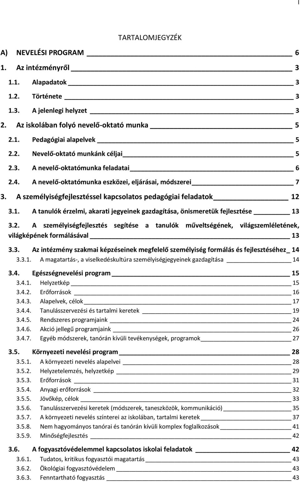 3.1. A tanulók érzelmi, akarati jegyeinek gazdagítása, önismeretük fejlesztése 13 3.2. A személyiségfejlesztés segítése a tanulók műveltségének, világszemléletének, világképének formálásával 13 3.3. Az intézmény szakmai képzéseinek megfelelő személyiség formálás és fejlesztéséhez _ 14 3.