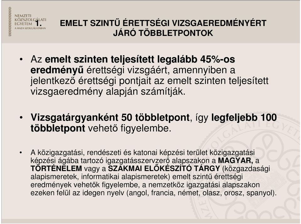 A közigazgatási, rendészeti és katonai képzési terület közigazgatási képzési ágába tartozó igazgatásszervzerı alapszakon a MAGYAR, a TÖRTÉNELEM vagy a SZAKMAI ELİKÉSZÍTÓ TÁRGY