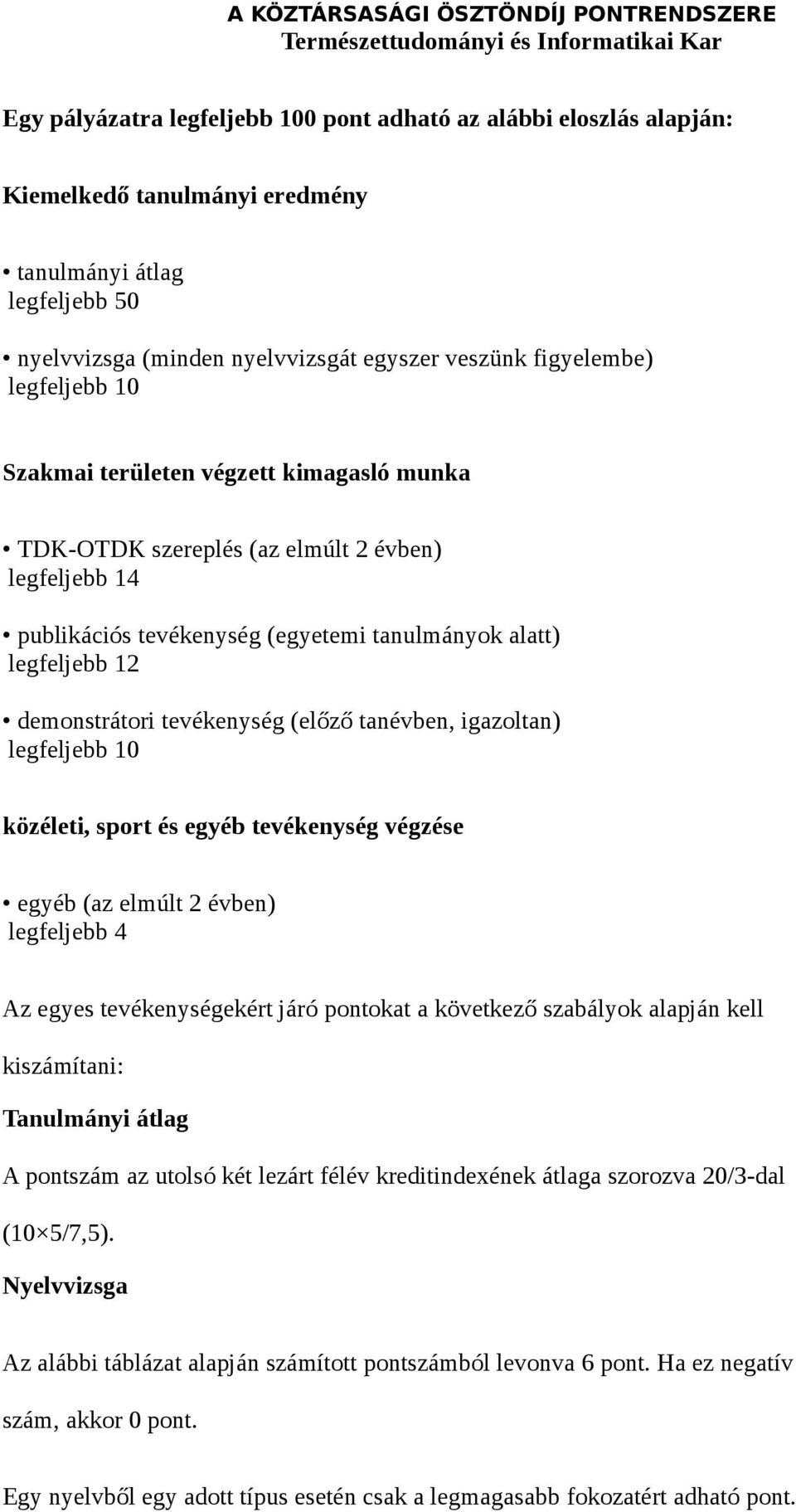 alatt) legfeljebb 12 demonstrátori tevékenység (előző tanévben, igazoltan) legfeljebb 10 közéleti, sport és egyéb tevékenység végzése egyéb (az elmúlt 2 évben) legfeljebb 4 Az egyes tevékenységekért