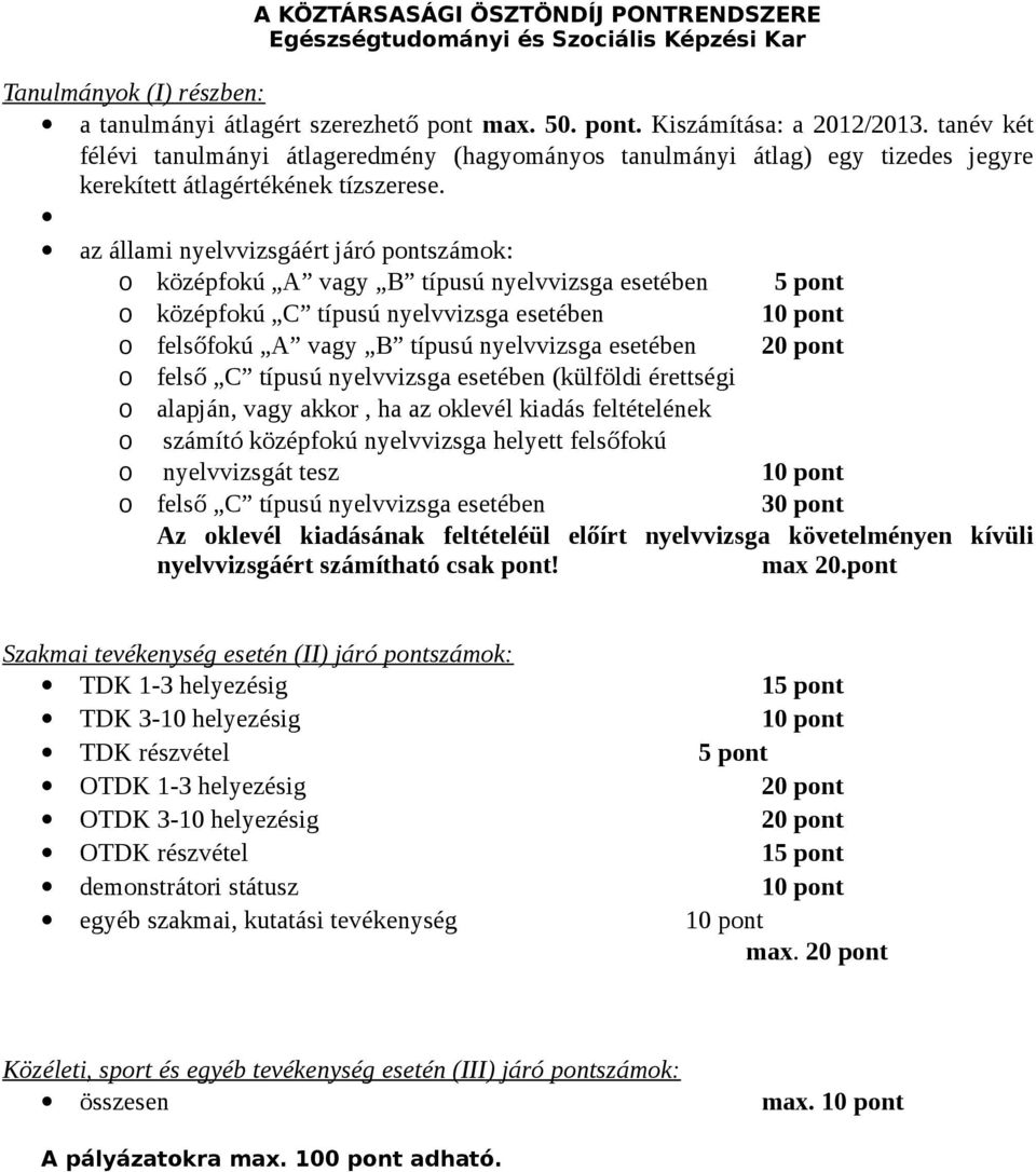 az állami nyelvvizsgáért járó pontszámok: o középfokú A vagy B típusú nyelvvizsga esetében 5 pont o középfokú C típusú nyelvvizsga esetében 10 pont o felsőfokú A vagy B típusú nyelvvizsga esetében 20