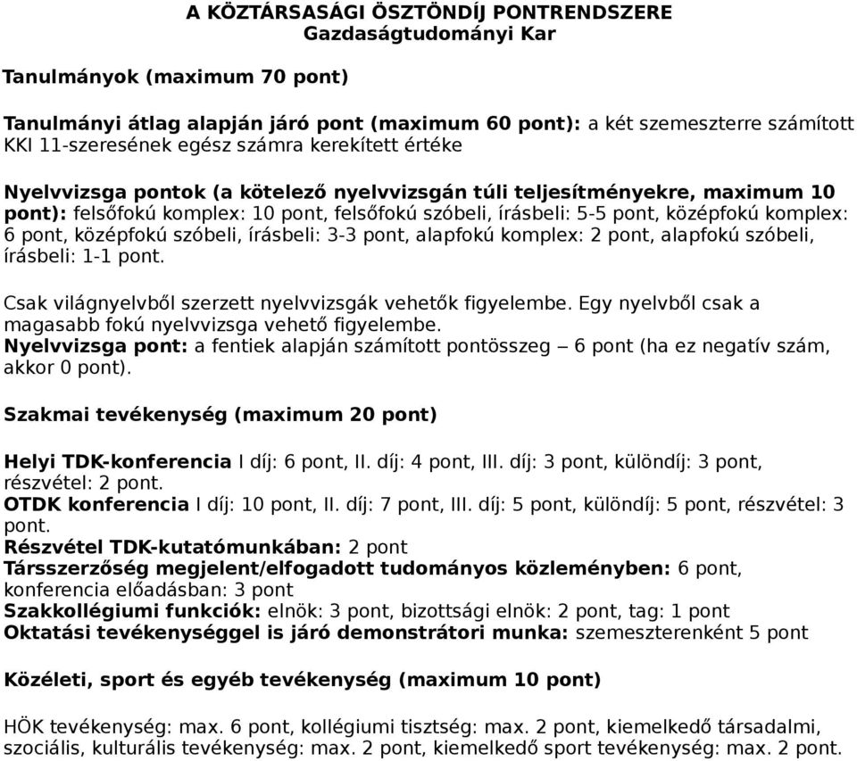 pont, középfokú szóbeli, írásbeli: 3-3 pont, alapfokú komplex: 2 pont, alapfokú szóbeli, írásbeli: 1-1 pont. Csak világnyelvből szerzett nyelvvizsgák vehetők figyelembe.