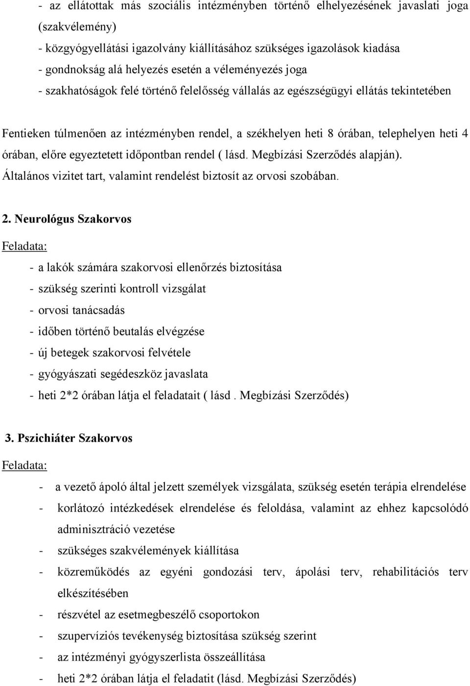 heti 4 órában, előre egyeztetett időpontban rendel ( lásd. Megbízási Szerződés alapján). Általános vizitet tart, valamint rendelést biztosít az orvosi szobában. 2.