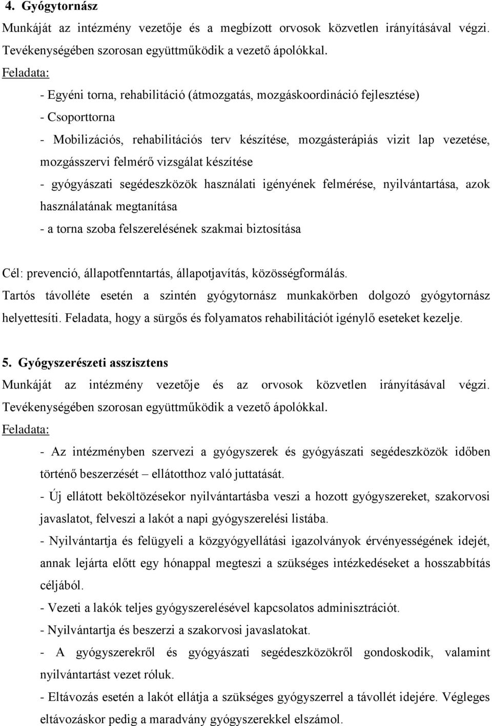 vizsgálat készítése - gyógyászati segédeszközök használati igényének felmérése, nyilvántartása, azok használatának megtanítása - a torna szoba felszerelésének szakmai biztosítása Cél: prevenció,