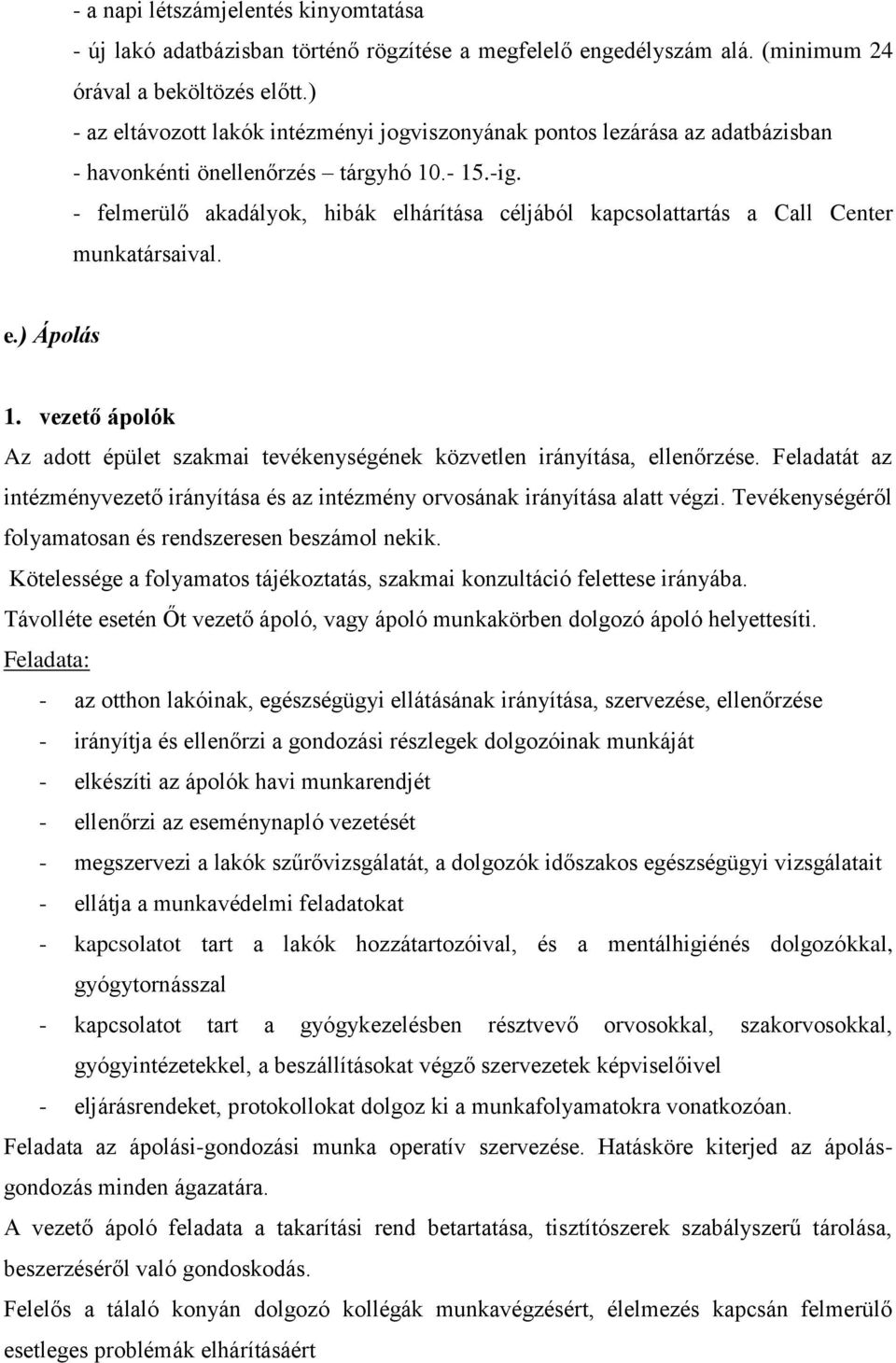 - felmerülő akadályok, hibák elhárítása céljából kapcsolattartás a Call Center munkatársaival. e.) Ápolás 1. vezető ápolók Az adott épület szakmai tevékenységének közvetlen irányítása, ellenőrzése.