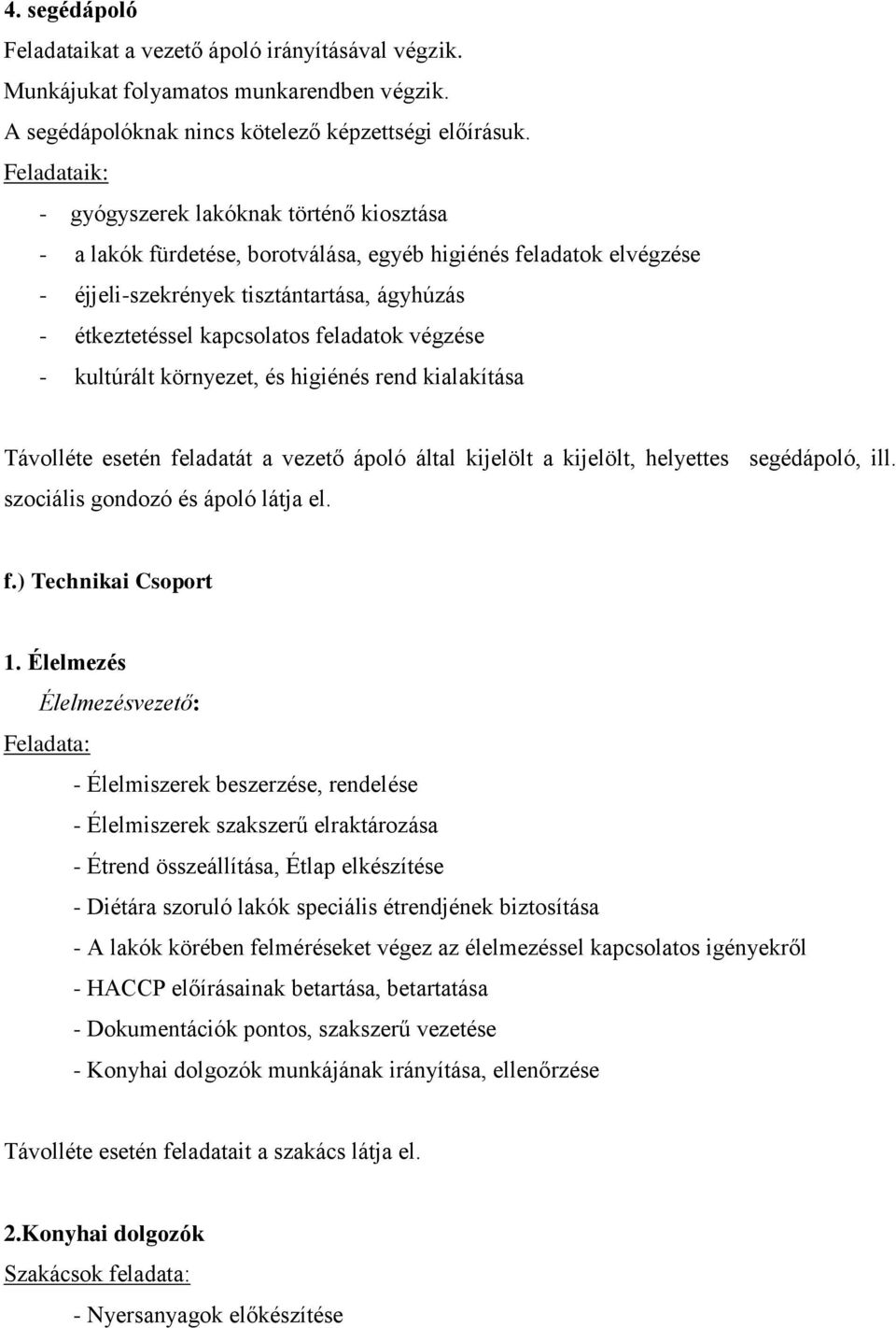 feladatok végzése - kultúrált környezet, és higiénés rend kialakítása Távolléte esetén feladatát a vezető ápoló által kijelölt a kijelölt, helyettes segédápoló, ill.