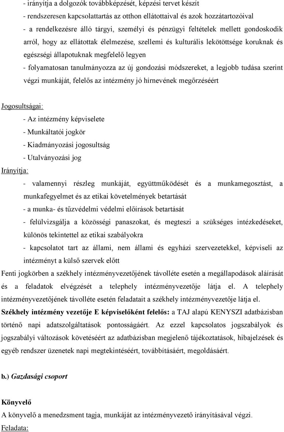 gondozási módszereket, a legjobb tudása szerint végzi munkáját, felelős az intézmény jó hírnevének megőrzéséért Jogosultságai: - Az intézmény képviselete - Munkáltatói jogkör - Kiadmányozási