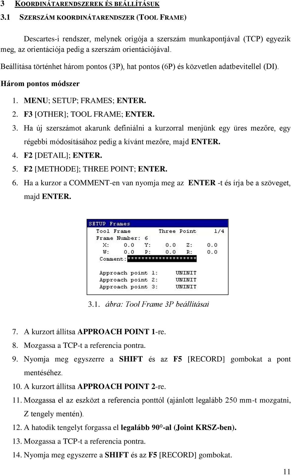 Beállítása történhet három pontos (3P), hat pontos (6P) és közvetlen adatbevitellel (DI). Három pontos módszer 1. MENU; SETUP; FRAMES; ENTER. 2. F3 [OTHER]; TOOL FRAME; ENTER. 3.