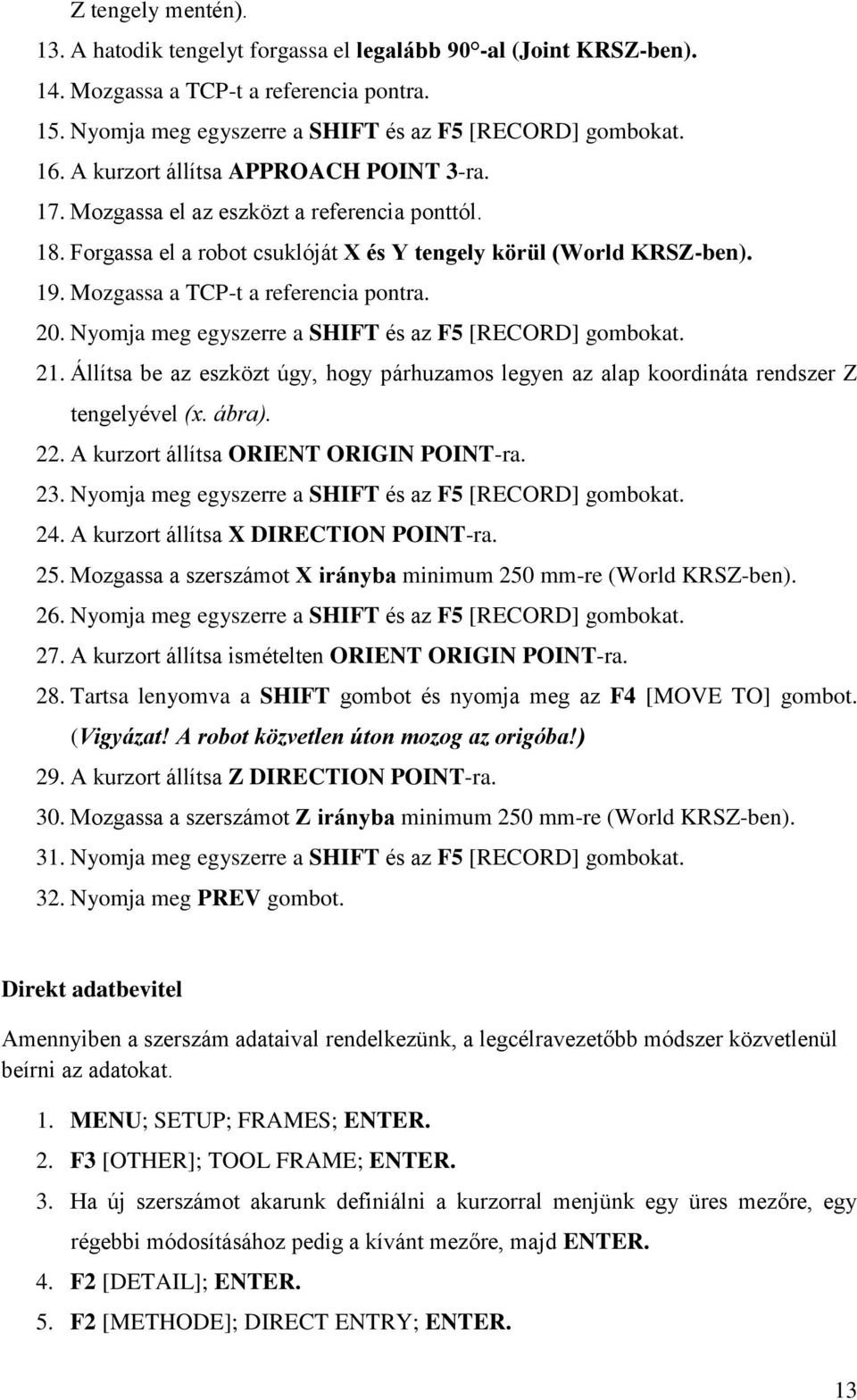Mozgassa a TCP-t a referencia pontra. 20. Nyomja meg egyszerre a SHIFT és az F5 [RECORD] gombokat. 21. Állítsa be az eszközt úgy, hogy párhuzamos legyen az alap koordináta rendszer Z tengelyével (x.
