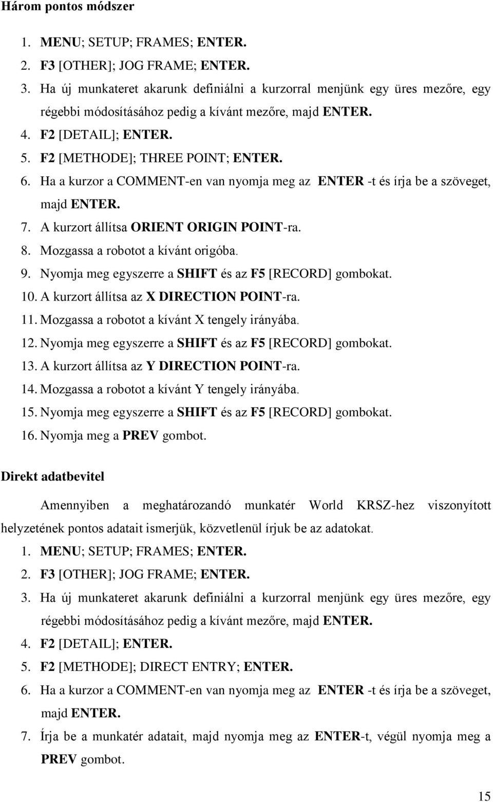 Ha a kurzor a COMMENT-en van nyomja meg az ENTER -t és írja be a szöveget, majd ENTER. 7. A kurzort állítsa ORIENT ORIGIN POINT-ra. 8. Mozgassa a robotot a kívánt origóba. 9.