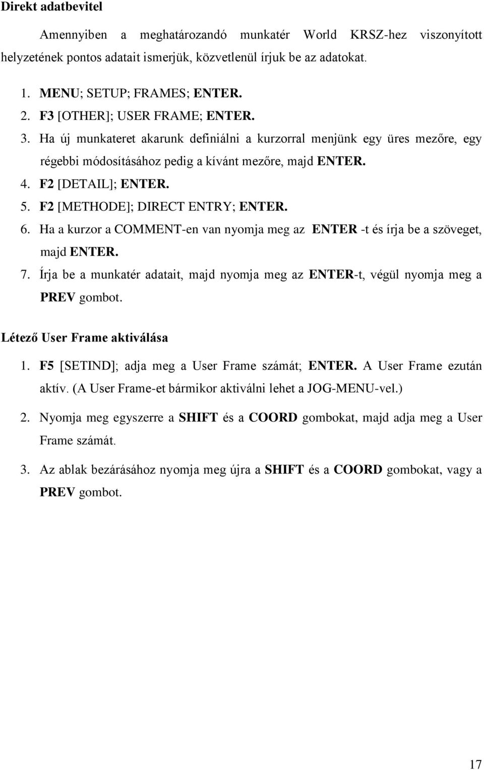 F2 [METHODE]; DIRECT ENTRY; ENTER. 6. Ha a kurzor a COMMENT-en van nyomja meg az ENTER -t és írja be a szöveget, majd ENTER. 7.