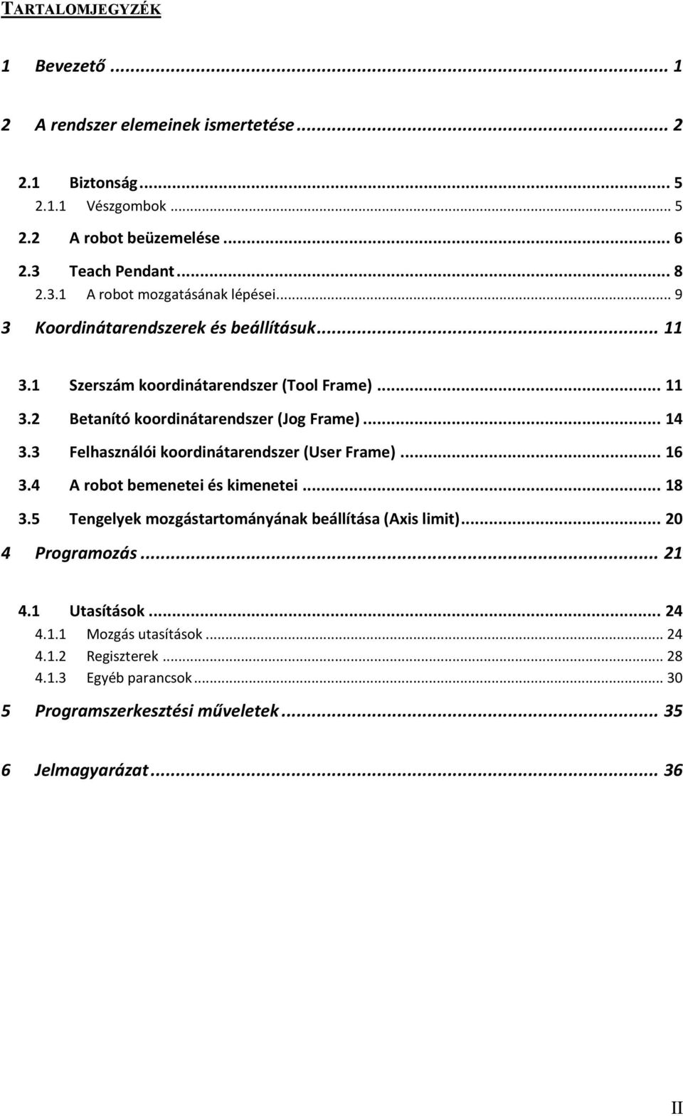 .. 14 3.3 Felhasználói koordinátarendszer (User Frame)... 16 3.4 A robot bemenetei és kimenetei... 18 3.5 Tengelyek mozgástartományának beállítása (Axis limit).