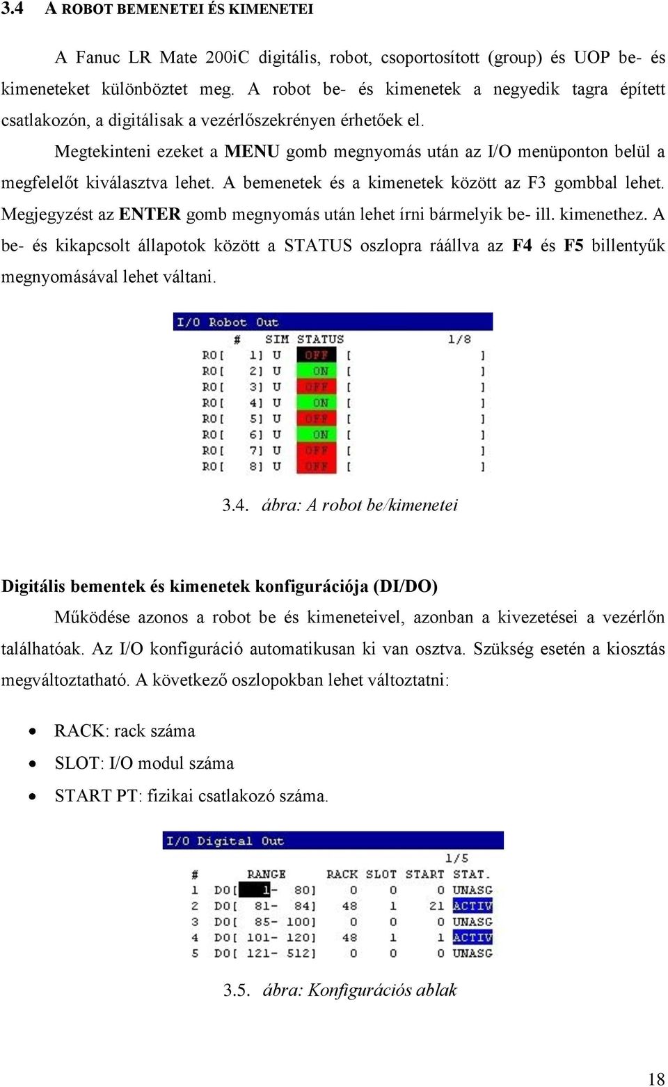 Megtekinteni ezeket a MENU gomb megnyomás után az I/O menüponton belül a megfelelőt kiválasztva lehet. A bemenetek és a kimenetek között az F3 gombbal lehet.