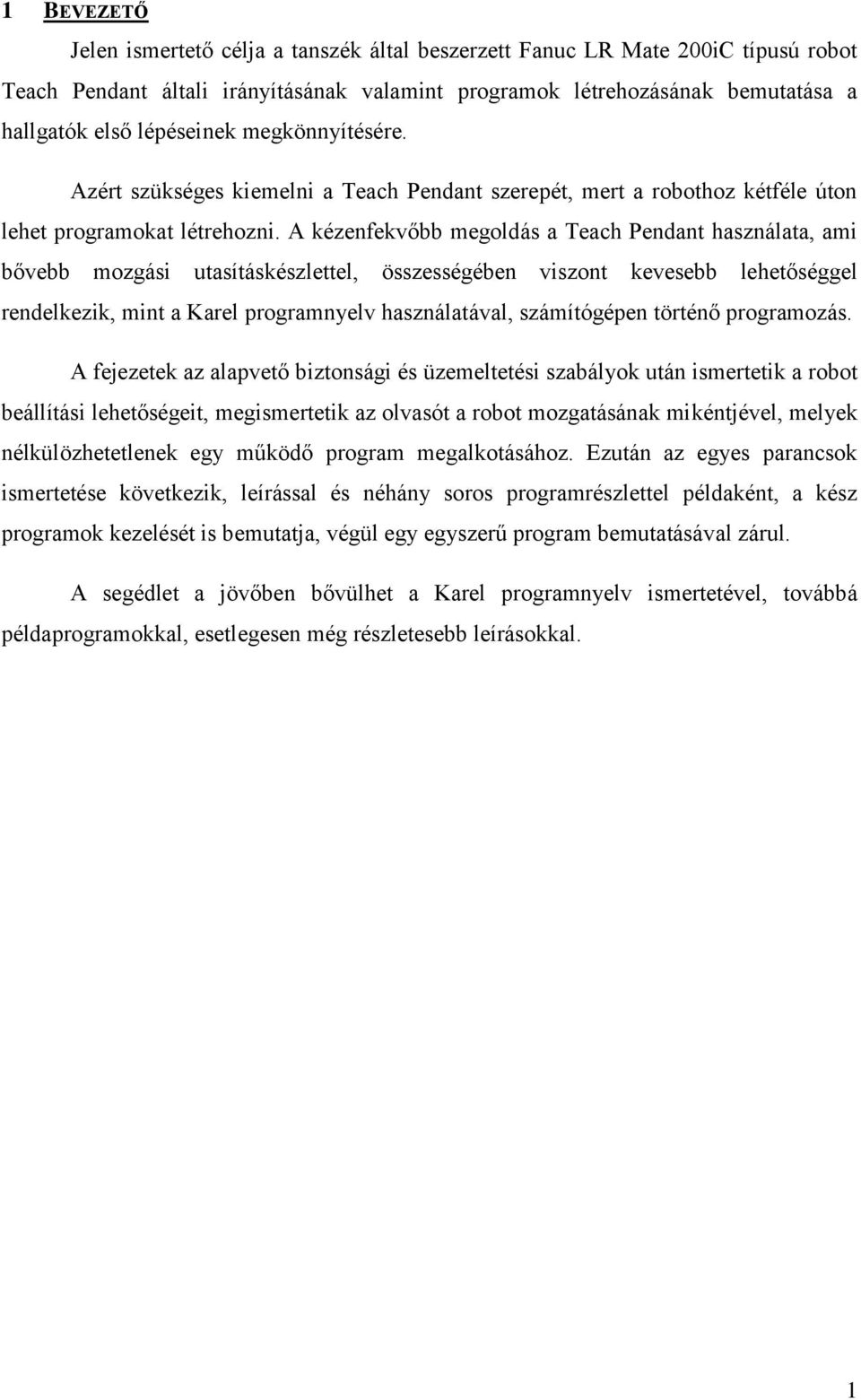 A kézenfekvőbb megoldás a Teach Pendant használata, ami bővebb mozgási utasításkészlettel, összességében viszont kevesebb lehetőséggel rendelkezik, mint a Karel programnyelv használatával,
