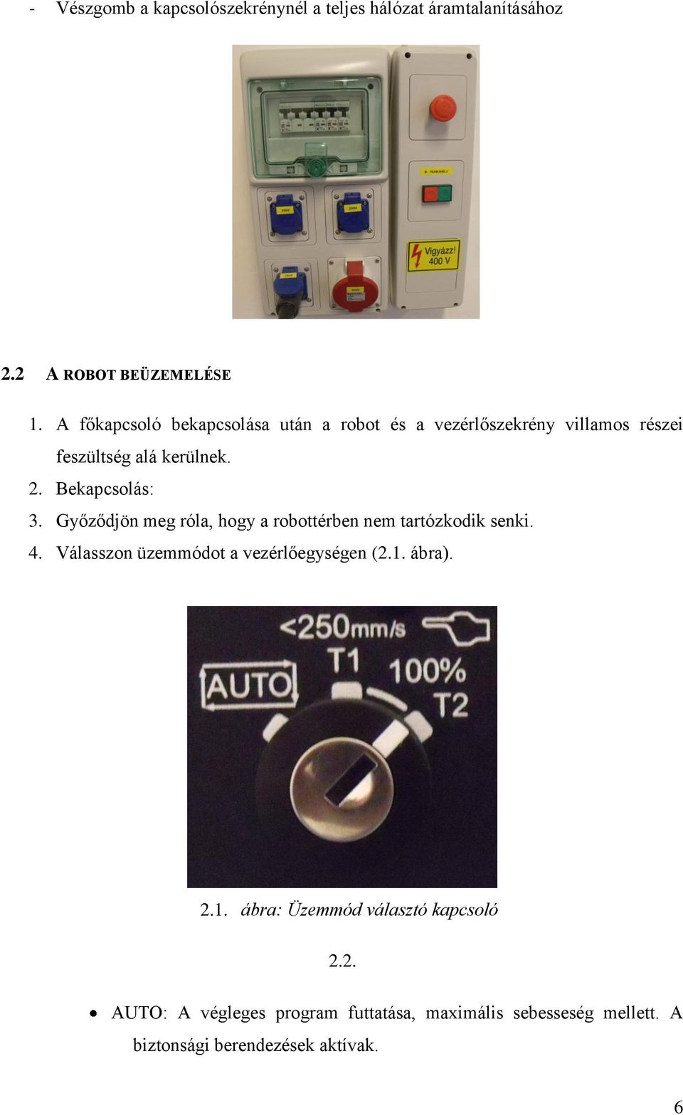 Győződjön meg róla, hogy a robottérben nem tartózkodik senki. 4. Válasszon üzemmódot a vezérlőegységen (2.1. ábra). 2.