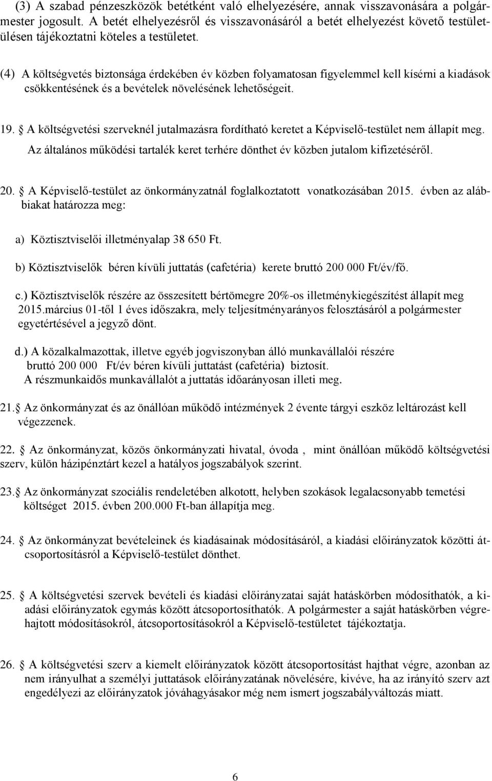 (4) A költségvetés biztonsága érdekében év közben folyamatosan figyelemmel kell kísérni a kiadások csökkentésének és a bevételek növelésének lehetőségeit. 19.