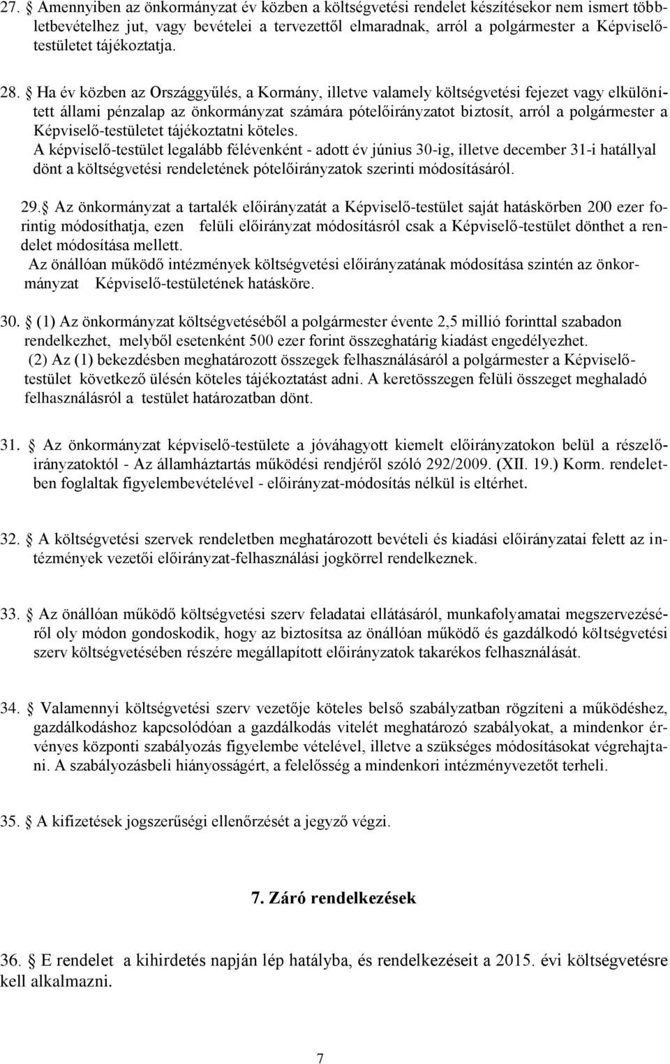 Ha év közben az Országgyűlés, a Kormány, illetve valamely költségvetési fejezet vagy elkülönített állami pénzalap az önkormányzat számára pótelőirányzatot biztosít, arról a polgármester a