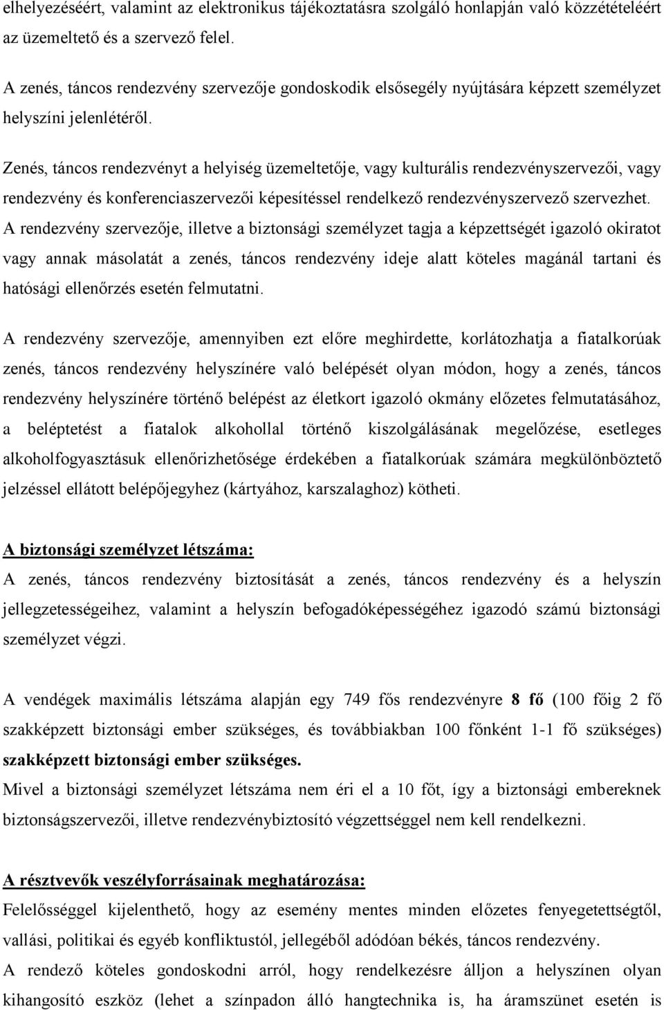 Zenés, táncos rendezvényt a helyiség üzemeltetője, vagy kulturális rendezvényszervezői, vagy rendezvény és konferenciaszervezői képesítéssel rendelkező rendezvényszervező szervezhet.