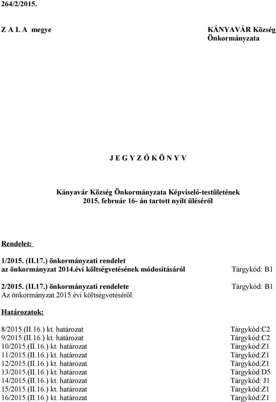 évi költségvetéséről. Határozatok: 8/2015.(II.16.) kt. határozat 9/2015.(II.16.) kt. határozat 10/2015.(II.16.) kt. határozat 11/2015.(II.16.) kt. határozat 12/2015.(II.16.) kt. határozat 13/2015.