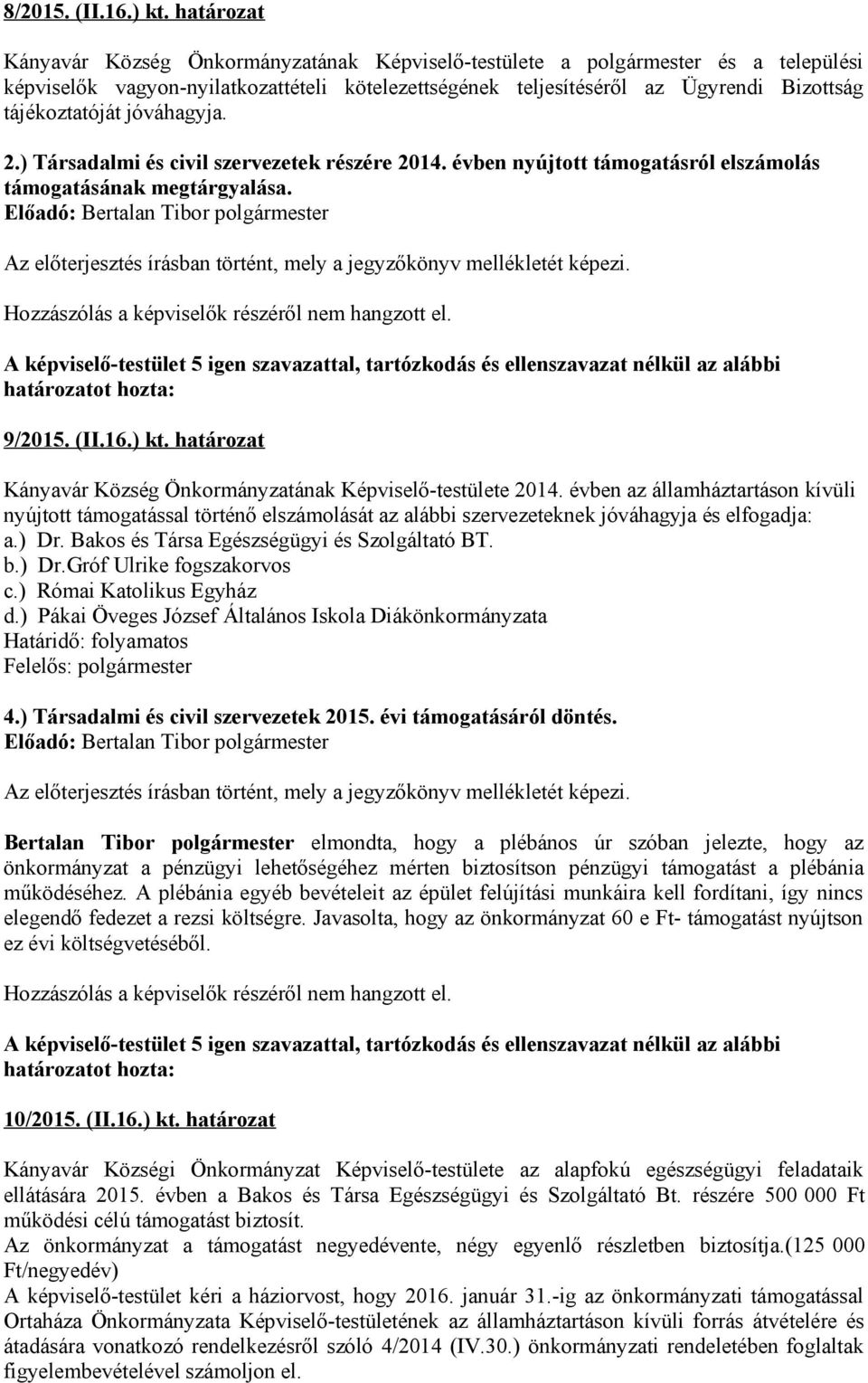 jóváhagyja. 2.) Társadalmi és civil szervezetek részére 2014. évben nyújtott támogatásról elszámolás támogatásának megtárgyalása. 9/2015. (II.16.) kt.