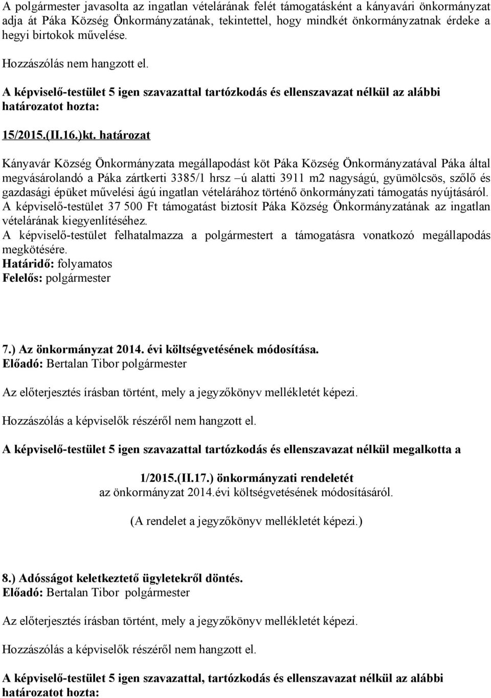 határozat Kányavár Község Önkormányzata megállapodást köt Páka Község Önkormányzatával Páka által megvásárolandó a Páka zártkerti 3385/1 hrsz ú alatti 3911 m2 nagyságú, gyümölcsös, szőlő és gazdasági