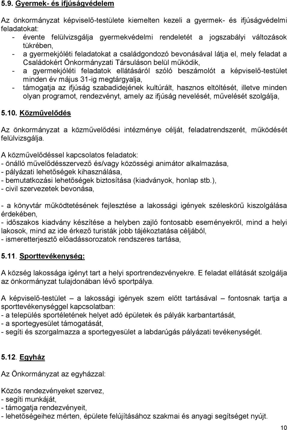 szóló beszámolót a képviselő-testület minden év május 31-ig megtárgyalja, - támogatja az ifjúság szabadidejének kultúrált, hasznos eltöltését, illetve minden olyan programot, rendezvényt, amely az