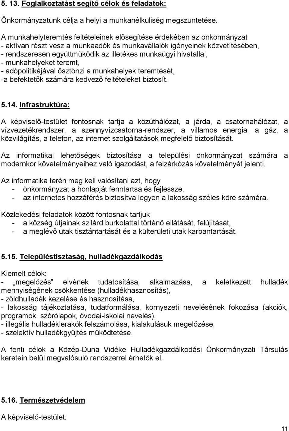 munkaügyi hivatallal, - munkahelyeket teremt, - adópolitikájával ösztönzi a munkahelyek teremtését, -a befektetők számára kedvező feltételeket biztosít. 5.14.