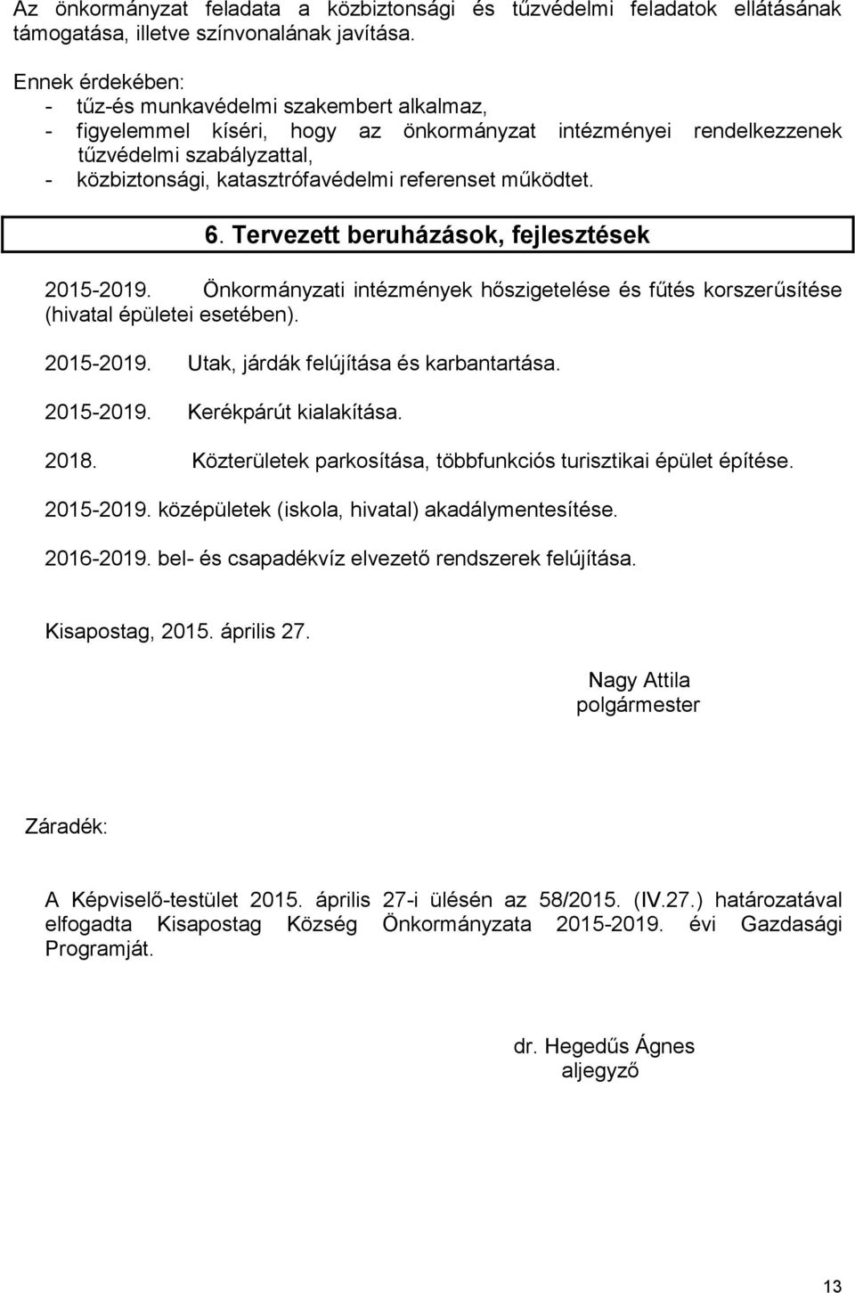 referenset működtet. 6. Tervezett beruházások, fejlesztések 2015-2019. Önkormányzati intézmények hőszigetelése és fűtés korszerűsítése (hivatal épületei esetében). 2015-2019. Utak, járdák felújítása és karbantartása.