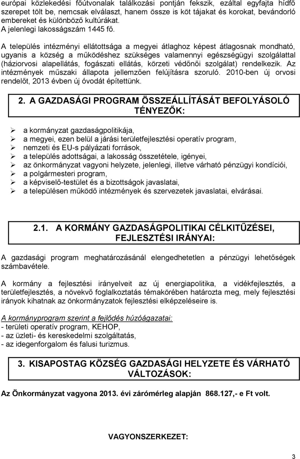 A település intézményi ellátottsága a megyei átlaghoz képest átlagosnak mondható, ugyanis a község a működéshez szükséges valamennyi egészségügyi szolgálattal (háziorvosi alapellátás, fogászati