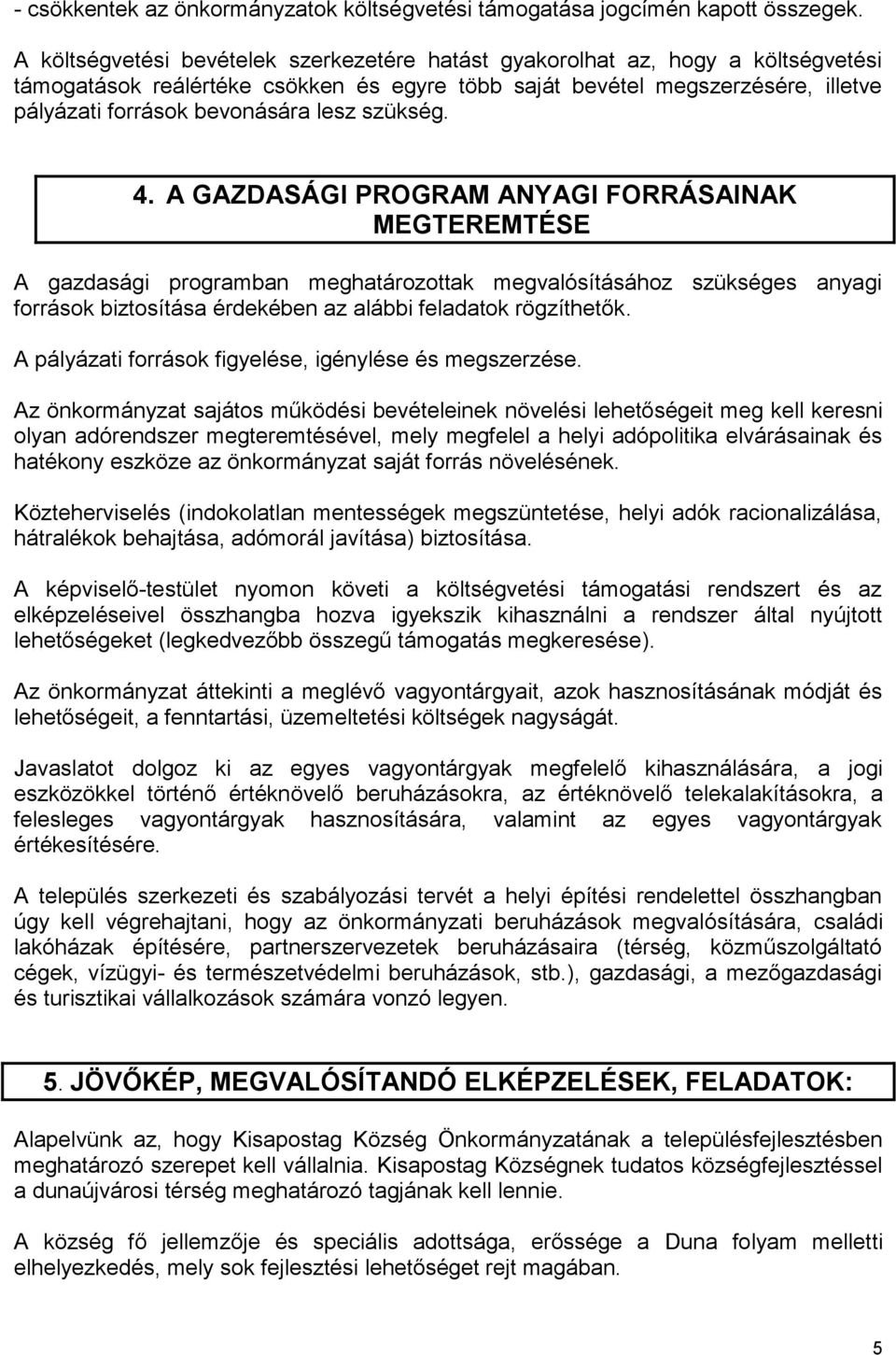 szükség. 4. A GAZDASÁGI PROGRAM ANYAGI FORRÁSAINAK MEGTEREMTÉSE A gazdasági programban meghatározottak megvalósításához szükséges anyagi források biztosítása érdekében az alábbi feladatok rögzíthetők.
