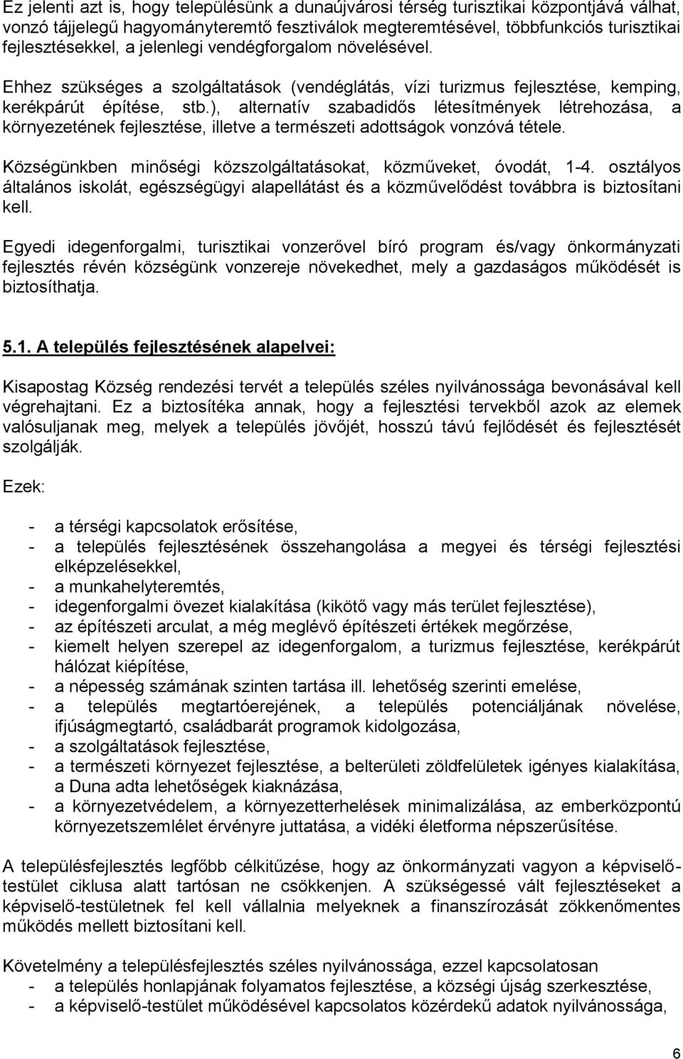 ), alternatív szabadidős létesítmények létrehozása, a környezetének fejlesztése, illetve a természeti adottságok vonzóvá tétele. Községünkben minőségi közszolgáltatásokat, közműveket, óvodát, 1-4.