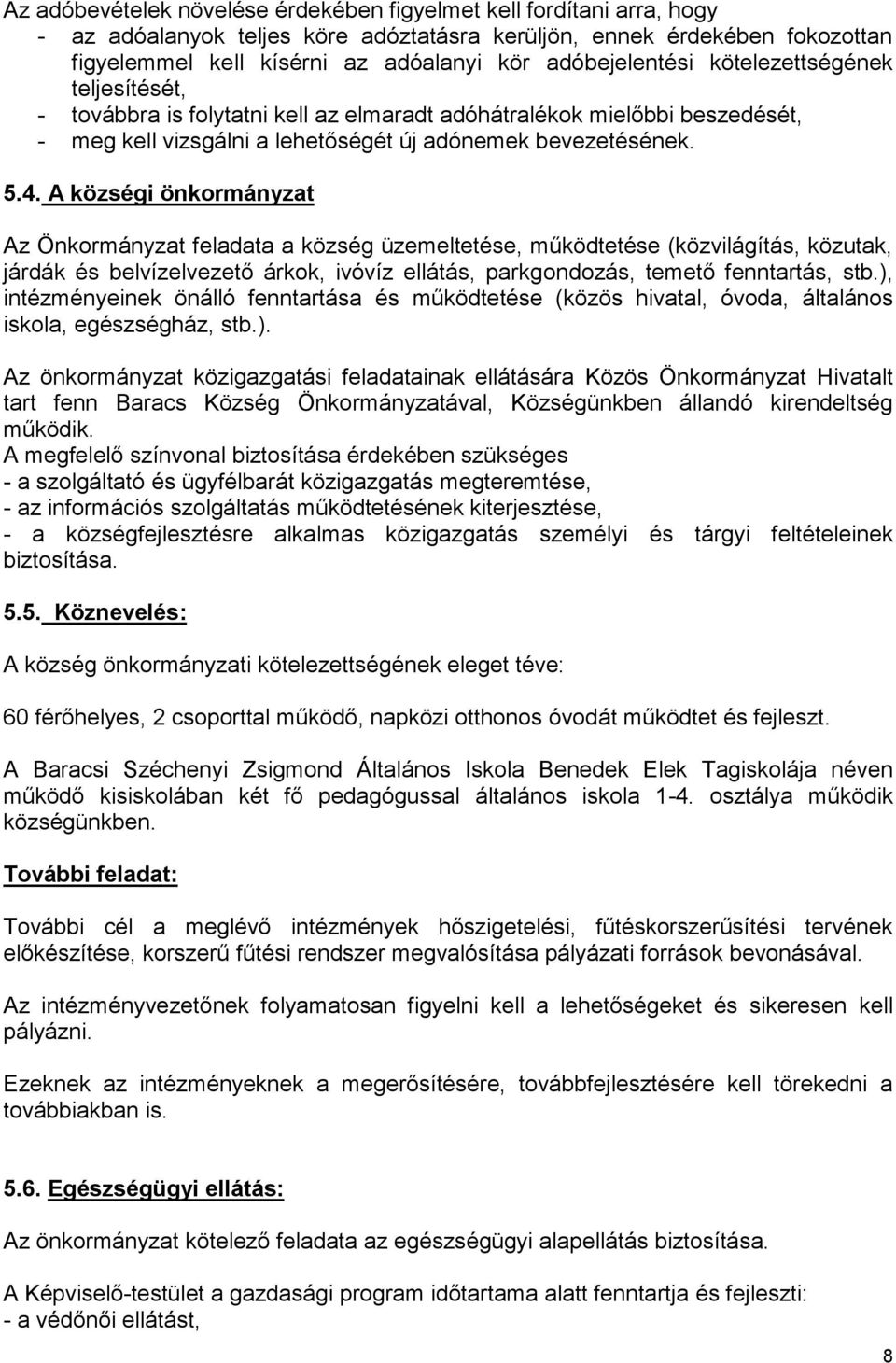 A községi önkormányzat Az Önkormányzat feladata a község üzemeltetése, működtetése (közvilágítás, közutak, járdák és belvízelvezető árkok, ivóvíz ellátás, parkgondozás, temető fenntartás, stb.