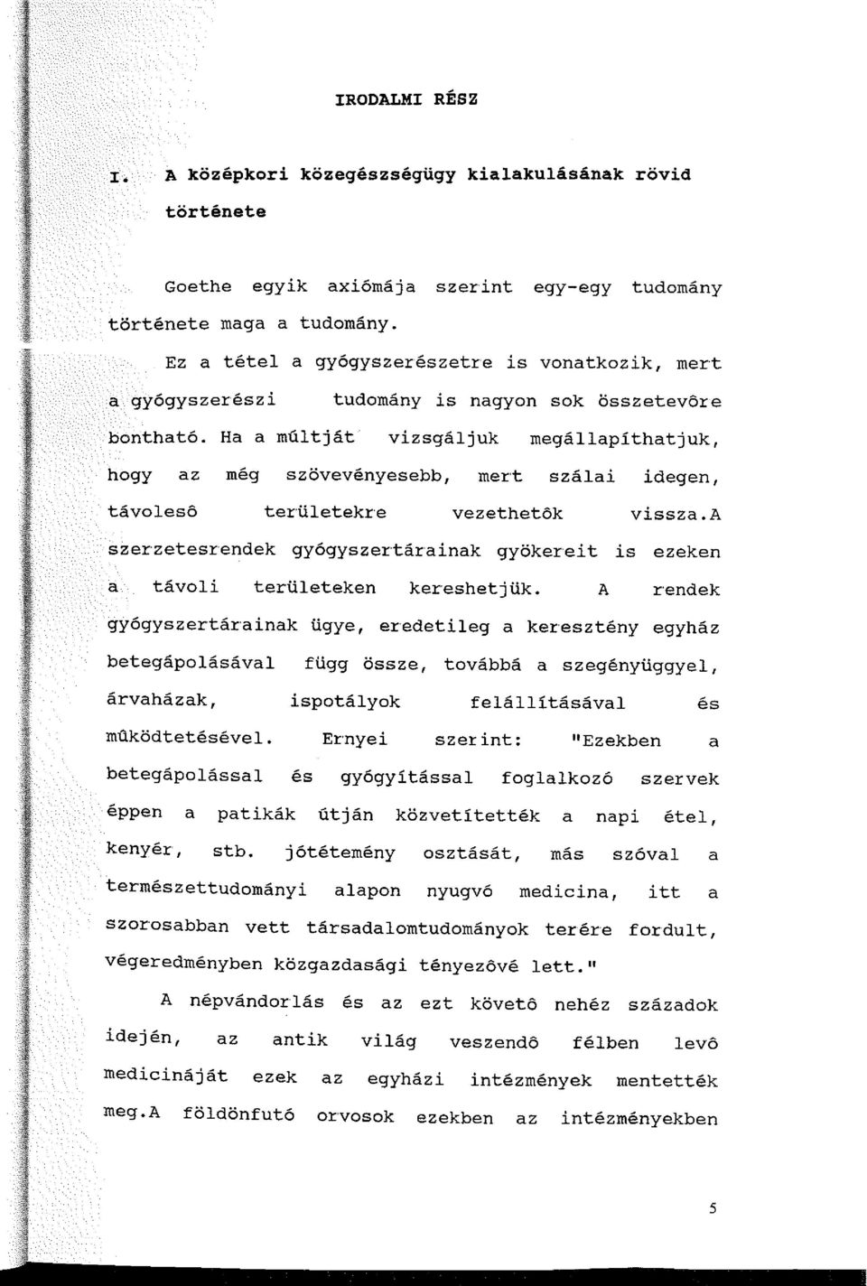 Ha a múltját vizsgáljuk megállapíthatjuk, hogy az még szövevényesebb, mert szálai idegen, távolesó területekre vezethetók vissza.
