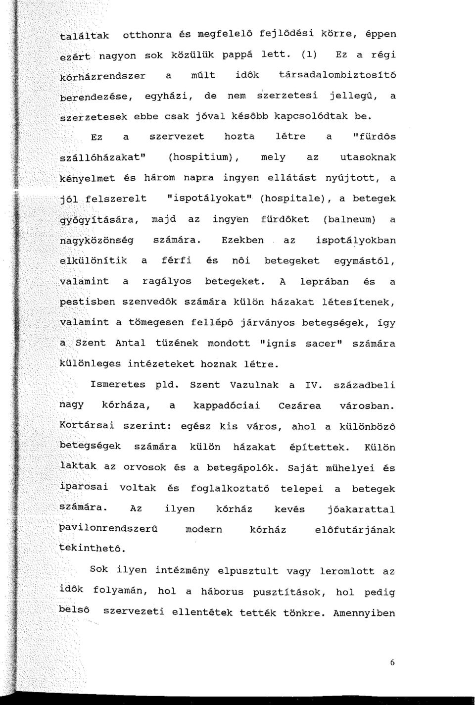 Ez a szervezet hozta létre a "fürdős szállóházakat" (hospitium), mely az utasoknak kényelmet és három napra ingyen ellátást nyújtott, a 11 jól felszerelt ispotályokat 11 (hospitale), a betegek