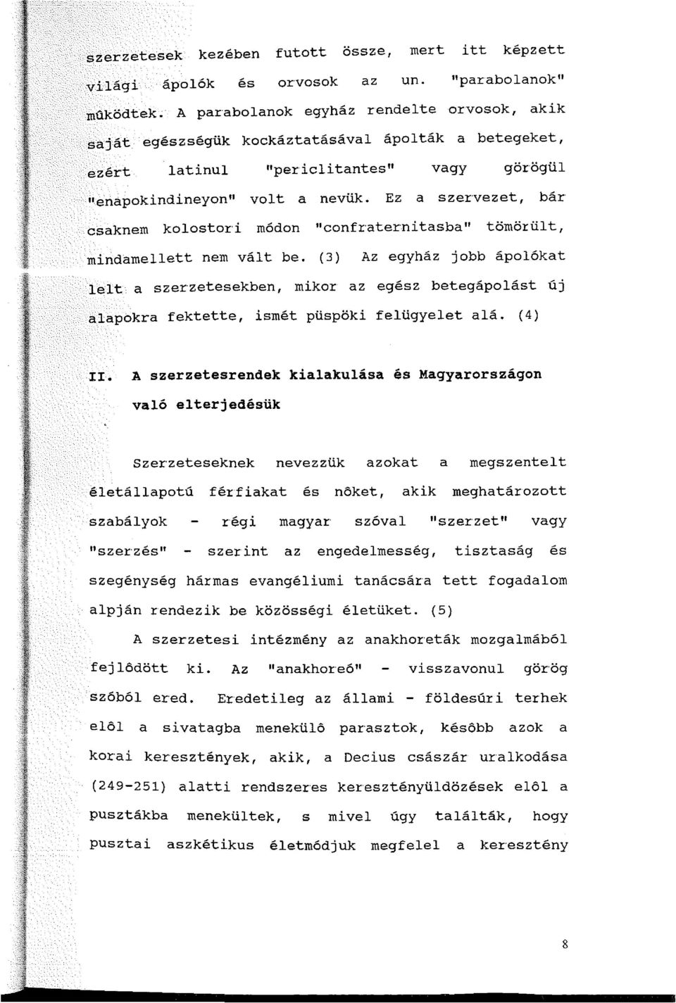 Ez a szervezet, bár csaknem kolostori módon "confraternitasba" tömö:rül t, mindamellett nem vált be.