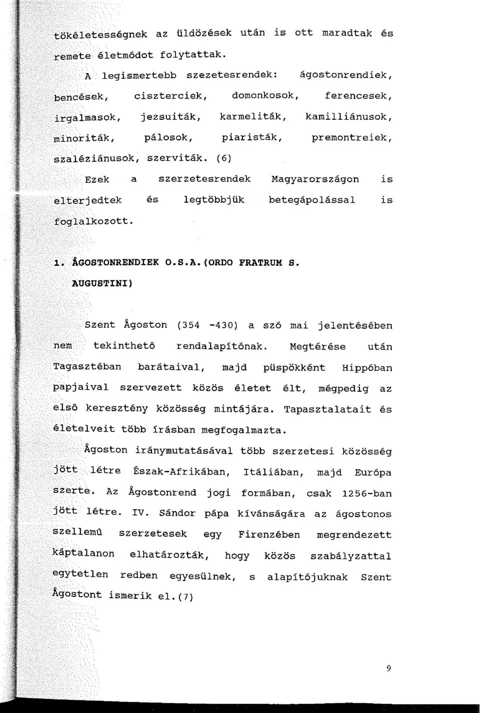 szaléziánusok, szerviták. (6) Ezek a szerzetesrendek Magyarországon is elterjedtek és legtöbbjük betegápolással is foglalkozott. 1. AGOSTONRENDIEK O.S.A.(ORDO FRATRUM S.