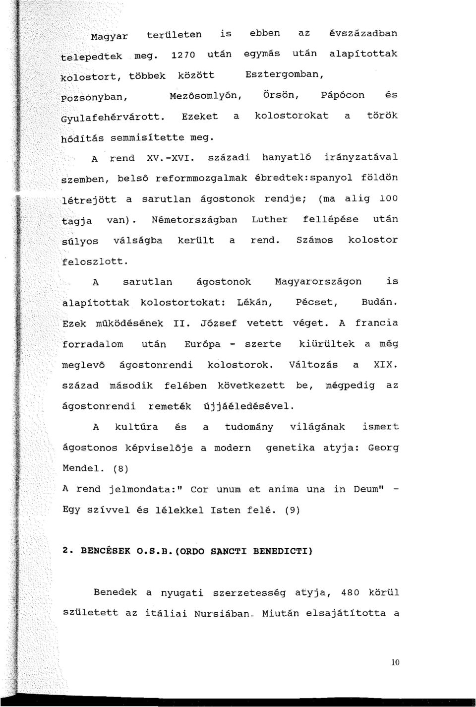 századi hanyatló irányzatával szemben, belső reformmozgalmak ébredtek:spanyol földön létrejött a sarutlan ágostonok rendje; (ma alig 100 tagja van).