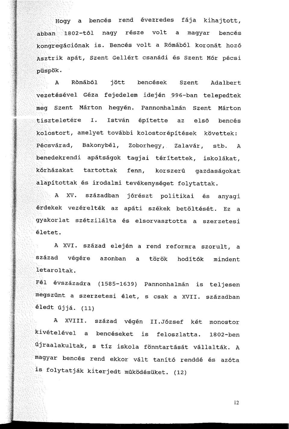 A Romából jött bencések Szent Adalbert vezetésével Géza fejedelem idején 996-ban telepedtek meg Szent Márton hegyén. Pannonhalmán Szent Márton tiszteletére I.