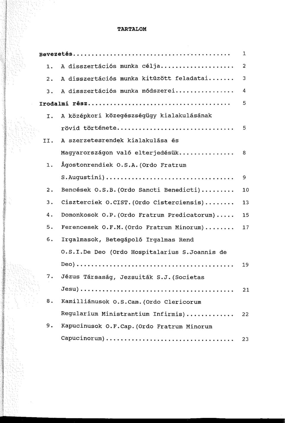 ... 8 1. Agostonrendiek O.S.A. (Ordo Frati:um s. Augustini)................................... 9 2. Bencések O.S.B.(Ordo Sancti Benedicti)... 10 3. Ciszterciek O.CIST. (Ordo Cisterciensis)... 13 4.