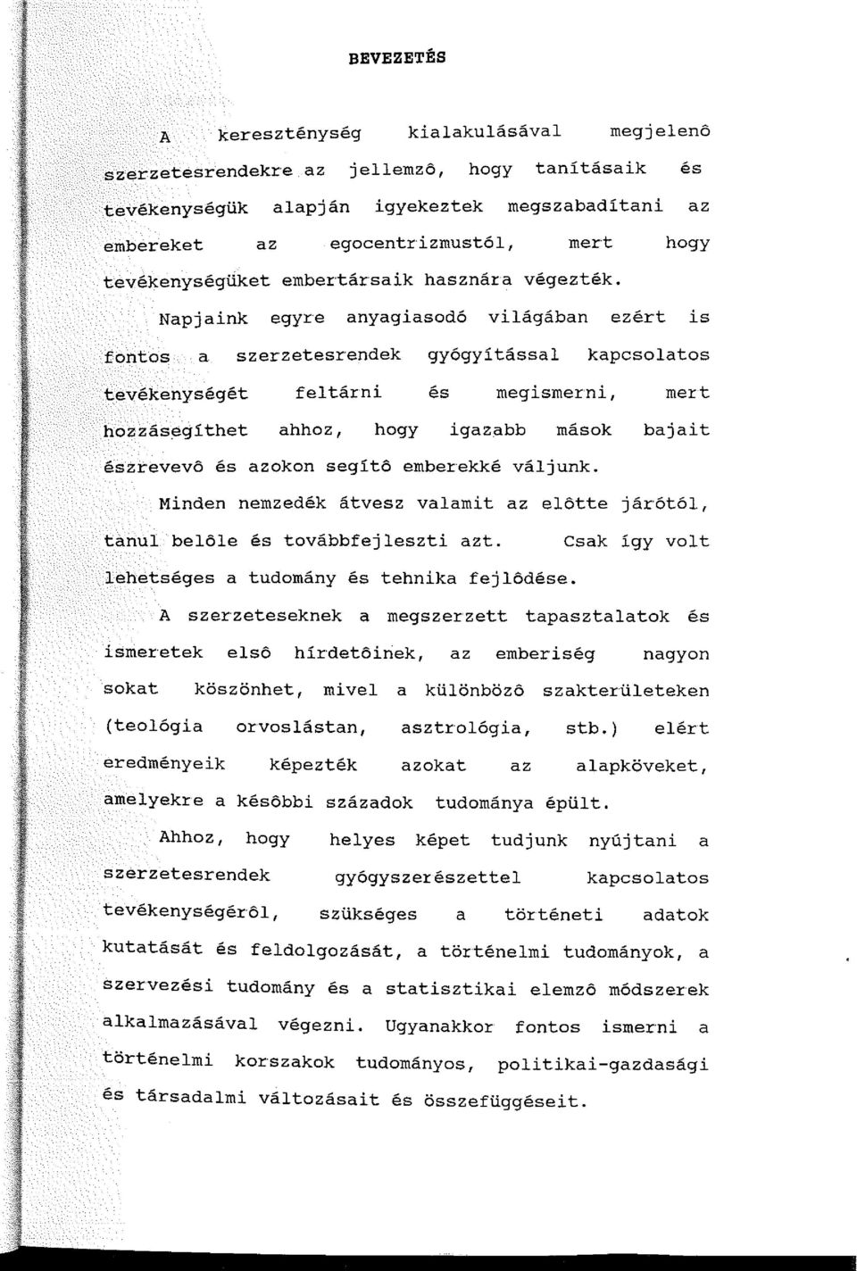 Napjaink egyre anyagiasodó világában ezért is fontos a szerzetesrendek gyógyítással kapcsolatos tevékenységét feltárni és megismerni, mert hozzásegíthet ahhoz, hogy igazabb mások bajait észrevevő és