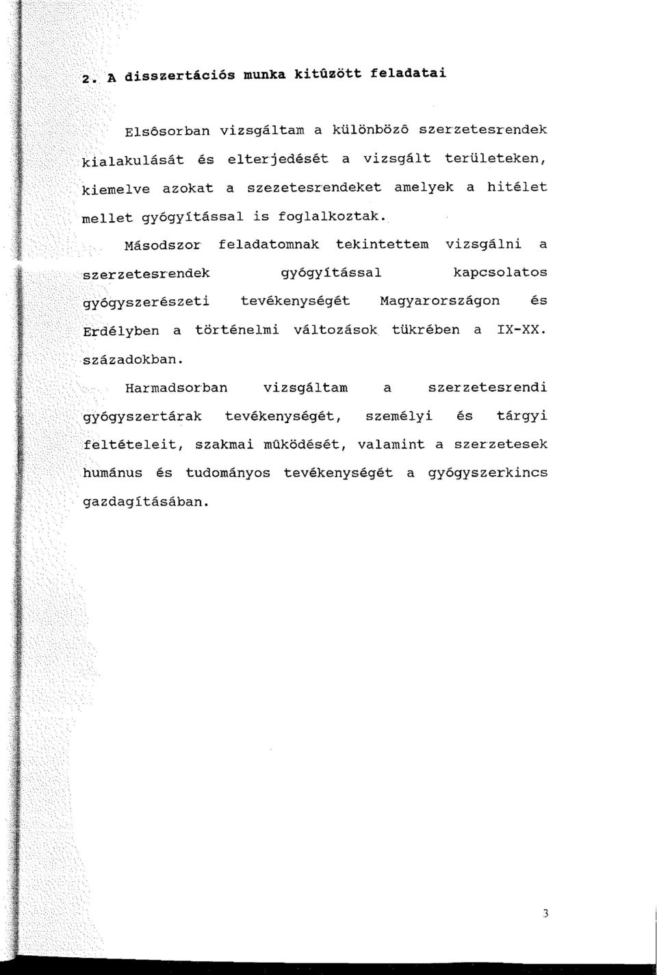 Másodszor feladatomnak tekintettem vizsgálni a szerzetesrendek gyógyítással kapcsolatos gyógyszerészeti tevékenységét Magyarországon és Erdélyben a történelmi