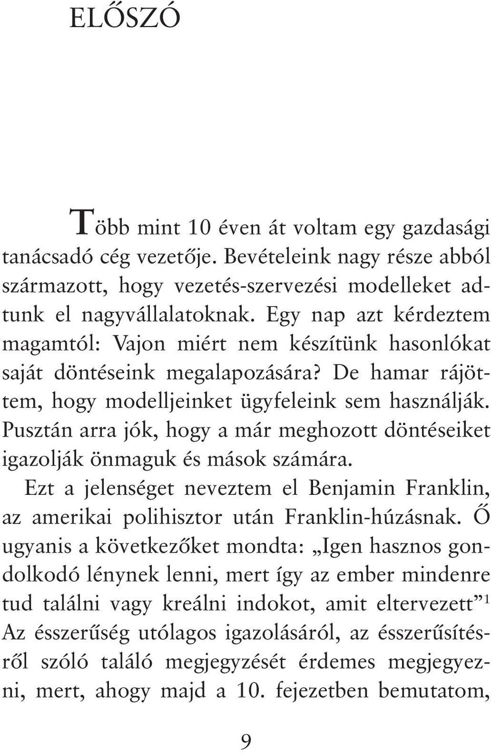 Pusztán arra jók, hogy a már meghozott döntéseiket igazolják önmaguk és mások számára. Ezt a jelenséget neveztem el Benjamin Franklin, az amerikai polihisztor után Franklin-húzásnak.