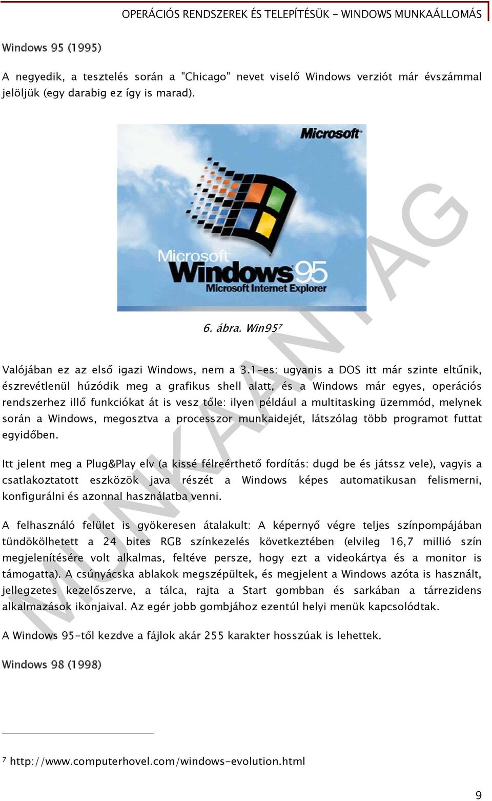 1-es: ugyanis a DOS itt már szinte eltűnik, észrevétlenül húzódik meg a grafikus shell alatt, és a Windows már egyes, operációs rendszerhez illő funkciókat át is vesz tőle: ilyen például a